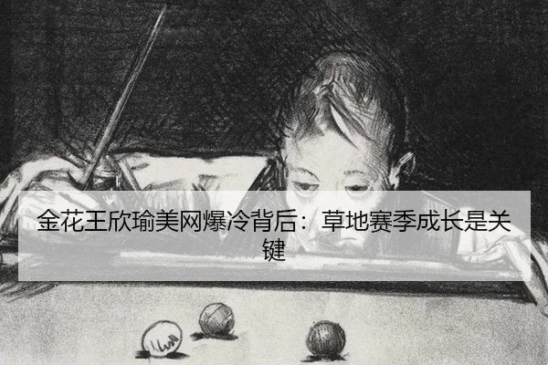 金花王欣瑜美网爆冷背后：草地赛季成长是关键