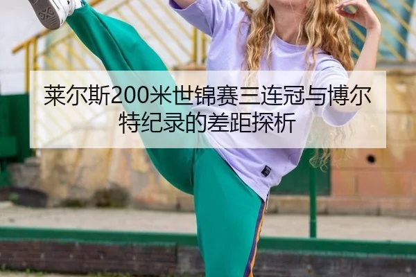 莱尔斯200米世锦赛三连冠与博尔特纪录的差距探析